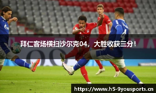拜仁客场横扫沙尔克04，大胜收获三分！